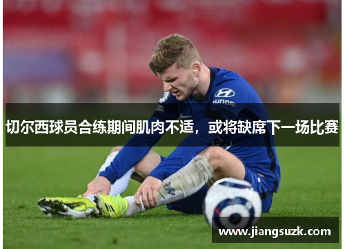 切尔西球员合练期间肌肉不适，或将缺席下一场比赛