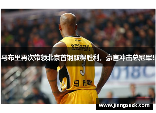 马布里再次带领北京首钢取得胜利，豪言冲击总冠军！