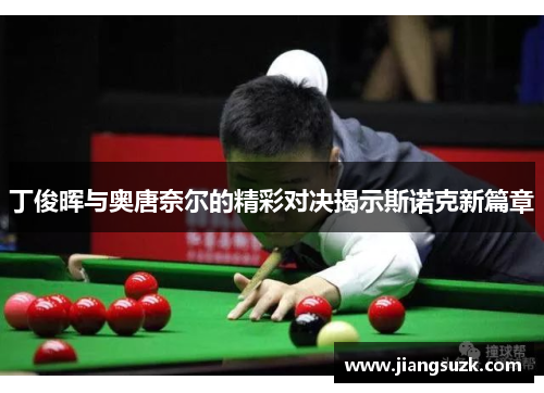 丁俊晖与奥唐奈尔的精彩对决揭示斯诺克新篇章