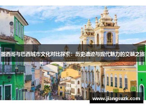 墨西哥与巴西城市文化对比探索：历史遗迹与现代魅力的交融之旅